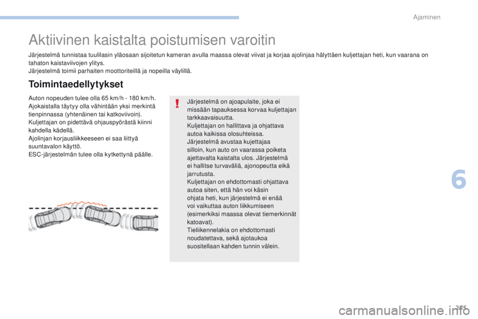 PEUGEOT 3008 2017 Omistajan Käsikirja (in Finnish) 255
3008-2_fi_Chap06_conduite_ed01-2016
Aktiivinen kaistalta poistumisen varoitin
Järjestelmä tunnistaa tuulilasin yläosaan sijoitetun kameran avulla maassa olevat viivat ja korjaa ajolinjaa hälyt PEUGEOT 3008 2017 Omistajan Käsikirja (in Finnish) 255
3008-2_fi_Chap06_conduite_ed01-2016
Aktiivinen kaistalta poistumisen varoitin
Järjestelmä tunnistaa tuulilasin yläosaan sijoitetun kameran avulla maassa olevat viivat ja korjaa ajolinjaa hälyt