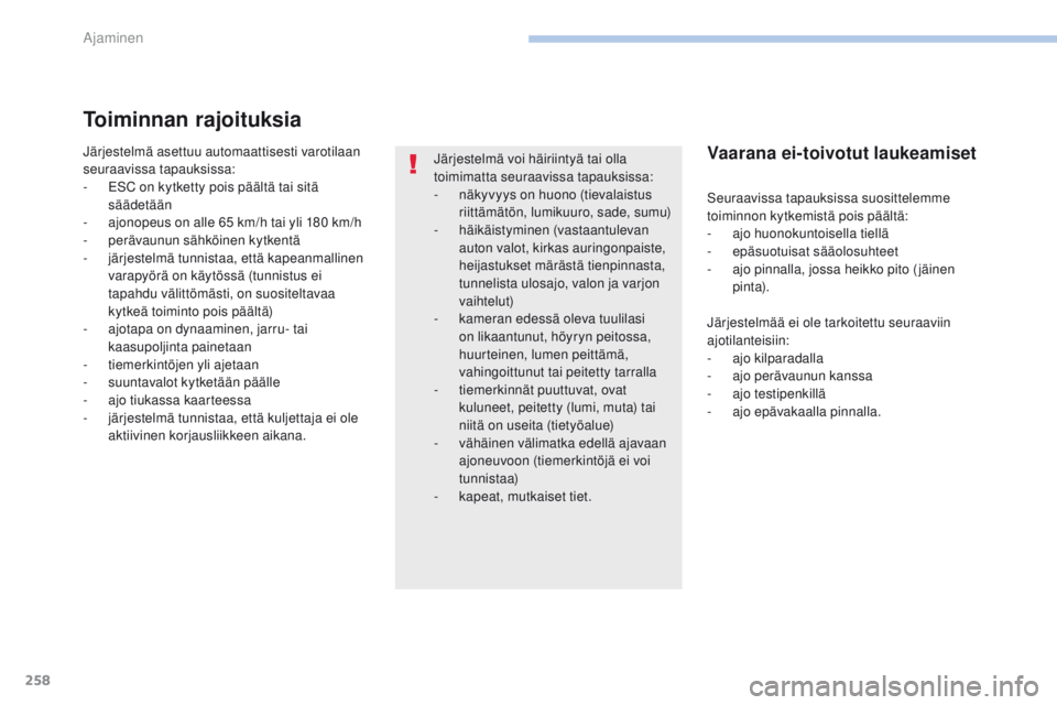 PEUGEOT 3008 2017 Omistajan Käsikirja (in Finnish) 258
3008-2_fi_Chap06_conduite_ed01-2016
Toiminnan rajoituksia
Järjestelmä asettuu automaattisesti varotilaan
seuraavissa tapauksissa:
- e SC on kytketty pois päältä tai sitä
säädetään
-
PEUGEOT 3008 2017 Omistajan Käsikirja (in Finnish) 258
3008-2_fi_Chap06_conduite_ed01-2016
Toiminnan rajoituksia
Järjestelmä asettuu automaattisesti varotilaan
seuraavissa tapauksissa:
- e SC on kytketty pois päältä tai sitä
säädetään
-