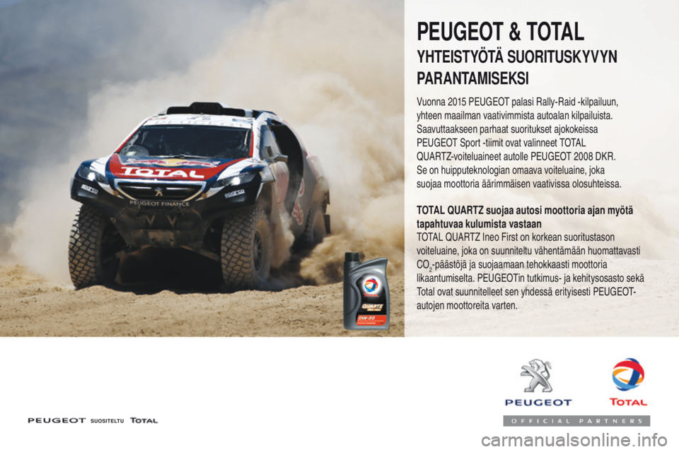 PEUGEOT 3008 2017 Omistajan Käsikirja (in Finnish) 3008-2_fi_Chap07_infos-pratiques_ed01-2016
SUOSITELTU
PEUGEOT & TOTAL
YHTEISTYÖTÄ SUORITUSKYVYN
PARANTAMISEKSI
Vuonna 2015 PEUGEOT palasi Rally-Raid -kilpailuun,
yhteen maailman vaativimmista auto PEUGEOT 3008 2017 Omistajan Käsikirja (in Finnish) 3008-2_fi_Chap07_infos-pratiques_ed01-2016
SUOSITELTU
PEUGEOT & TOTAL
YHTEISTYÖTÄ SUORITUSKYVYN
PARANTAMISEKSI
Vuonna 2015 PEUGEOT palasi Rally-Raid -kilpailuun,
yhteen maailman vaativimmista auto