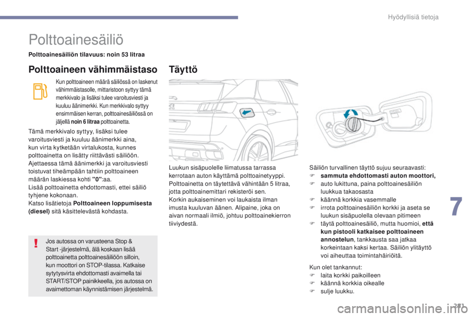 PEUGEOT 3008 2017 Omistajan Käsikirja (in Finnish) 281
3008-2_fi_Chap07_infos-pratiques_ed01-2016
Polttoainesäiliö
Polttoainesäiliön tilavuus: noin 53 litraa
Kun polttoaineen määrä säiliössä on laskenut
vähimmäistasolle, mittaristoon sytt PEUGEOT 3008 2017 Omistajan Käsikirja (in Finnish) 281
3008-2_fi_Chap07_infos-pratiques_ed01-2016
Polttoainesäiliö
Polttoainesäiliön tilavuus: noin 53 litraa
Kun polttoaineen määrä säiliössä on laskenut
vähimmäistasolle, mittaristoon sytt