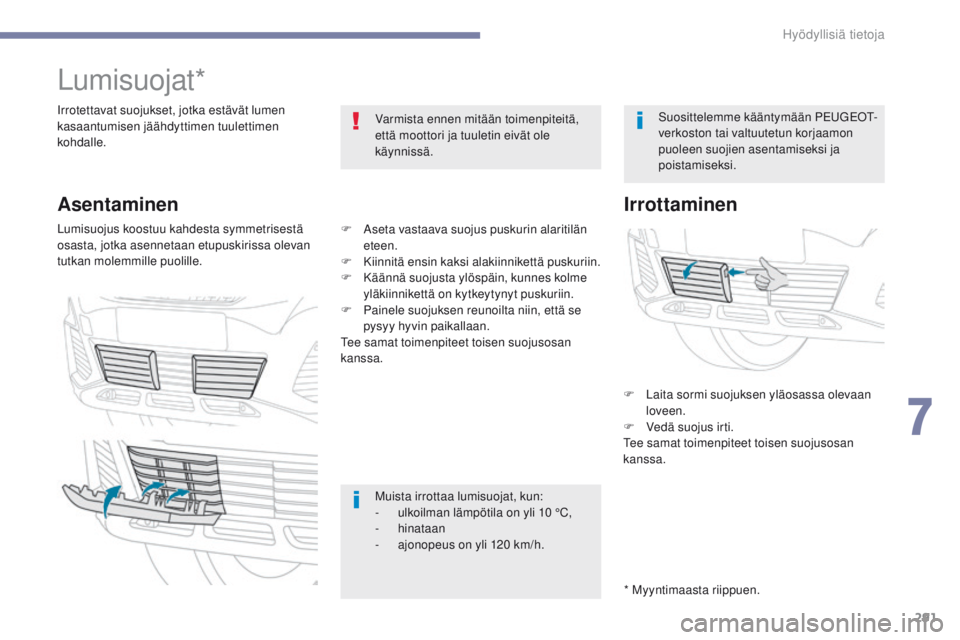 PEUGEOT 3008 2017 Omistajan Käsikirja (in Finnish) 291
3008-2_fi_Chap07_infos-pratiques_ed01-2016
Lumisuojat*
Irrotettavat suojukset, jotka estävät lumen
kasaantumisen jäähdyttimen tuulettimen
kohdalle.Varmista ennen mitään toimenpiteitä,
et PEUGEOT 3008 2017 Omistajan Käsikirja (in Finnish) 291
3008-2_fi_Chap07_infos-pratiques_ed01-2016
Lumisuojat*
Irrotettavat suojukset, jotka estävät lumen
kasaantumisen jäähdyttimen tuulettimen
kohdalle.Varmista ennen mitään toimenpiteitä,
et