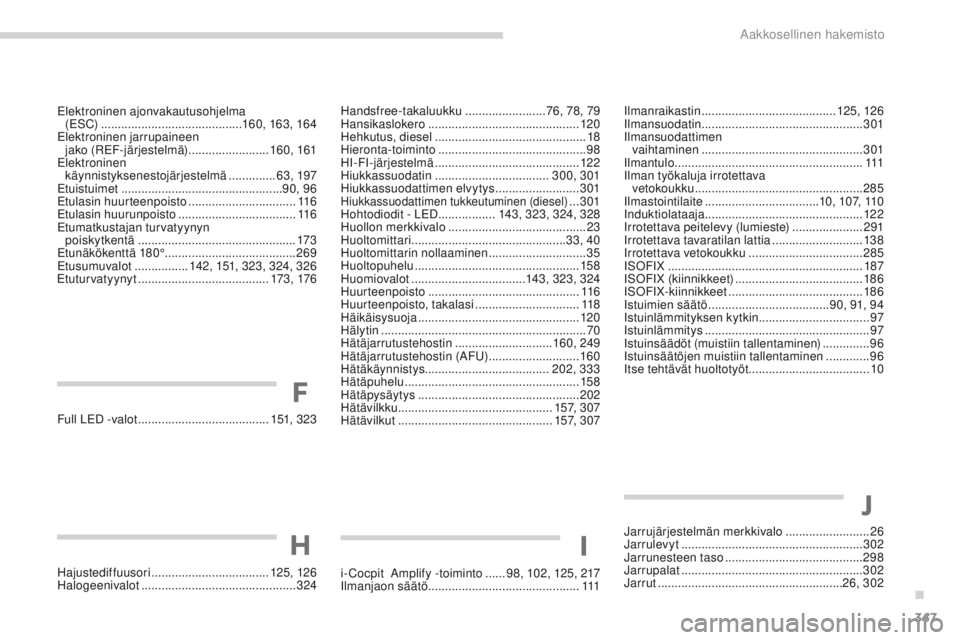 PEUGEOT 3008 2017 Omistajan Käsikirja (in Finnish) 347
3008-2_fi_Chap11_index-alpha_ed01-2016
Full LeD -valot ....................................... 151, 323
Hajustediffuusori
................................... 125, 126
Halogeenivalot
........ PEUGEOT 3008 2017 Omistajan Käsikirja (in Finnish) 347
3008-2_fi_Chap11_index-alpha_ed01-2016
Full LeD -valot ....................................... 151, 323
Hajustediffuusori
................................... 125, 126
Halogeenivalot
........