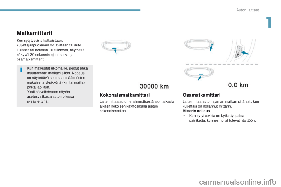 PEUGEOT 3008 2017 Omistajan Käsikirja (in Finnish) 41
3008-2_fi_Chap01_instruments-de-bord_ed01-2016
Matkamittarit
Kun matkustat ulkomaille, joudut ehkä
muuttamaan matkayksikön. Nopeus
on näytettävä sen maan säännösten
mukaisena yksikkönä PEUGEOT 3008 2017 Omistajan Käsikirja (in Finnish) 41
3008-2_fi_Chap01_instruments-de-bord_ed01-2016
Matkamittarit
Kun matkustat ulkomaille, joudut ehkä
muuttamaan matkayksikön. Nopeus
on näytettävä sen maan säännösten
mukaisena yksikkönä
