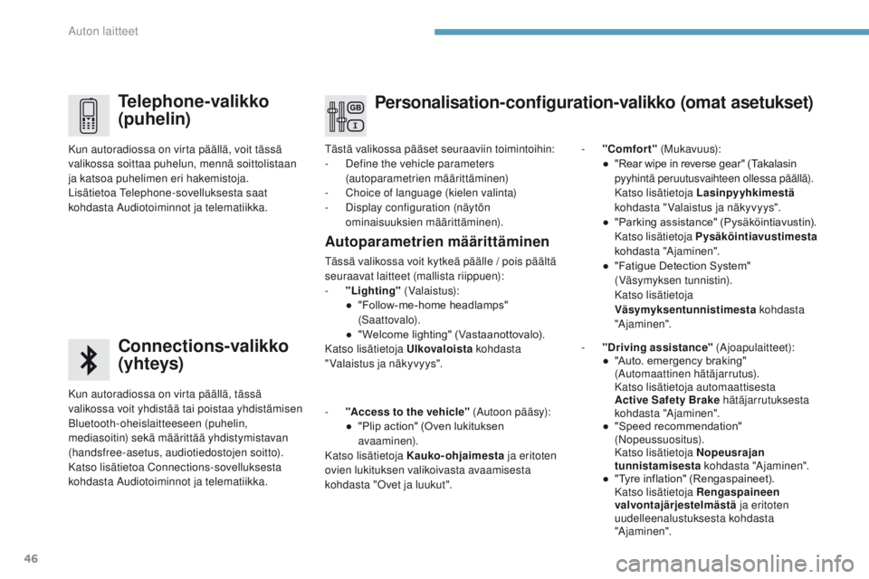 PEUGEOT 3008 2017  Omistajan Käsikirja (in Finnish) 46
3008-2_fi_Chap01_instruments-de-bord_ed01-2016
Telephone-valikko 
(puhelin)
Connections-valikko 
(yhteys)
Kun autoradiossa on virta päällä, tässä 
valikossa voit yhdistää tai poistaa yhdist�