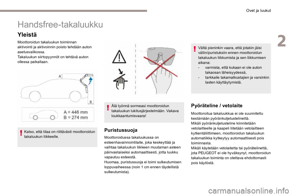 PEUGEOT 3008 2017 Omistajan Käsikirja (in Finnish) 1
Handsfree-takaluukku
Yleistä
Moottoroidun takaluukun toiminnan
aktivointi ja aktivoinnin poisto tehdään auton
asetusvalikossa.
Takaluukun siirtopyynnöt on tehtävä auton
ollessa paikallaan.
PEUGEOT 3008 2017 Omistajan Käsikirja (in Finnish) 1
Handsfree-takaluukku
Yleistä
Moottoroidun takaluukun toiminnan
aktivointi ja aktivoinnin poisto tehdään auton
asetusvalikossa.
Takaluukun siirtopyynnöt on tehtävä auton
ollessa paikallaan.