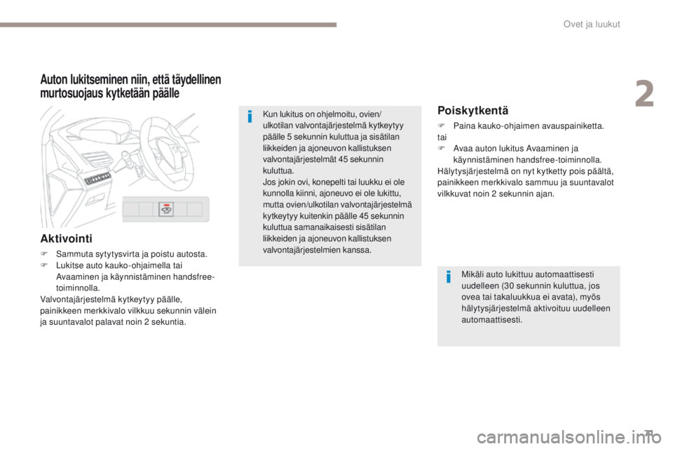 PEUGEOT 3008 2017 Omistajan Käsikirja (in Finnish) 71
3008-2_fi_Chap02_ouvertures_ed01-2016
Auton lukitseminen niin, että täydellinen
murtosuojaus kytketään päälle
Aktivointi
F Sammuta sytytysvirta ja poistu autosta.
F L ukitse auto kauko-ohjai PEUGEOT 3008 2017 Omistajan Käsikirja (in Finnish) 71
3008-2_fi_Chap02_ouvertures_ed01-2016
Auton lukitseminen niin, että täydellinen
murtosuojaus kytketään päälle
Aktivointi
F Sammuta sytytysvirta ja poistu autosta.
F L ukitse auto kauko-ohjai