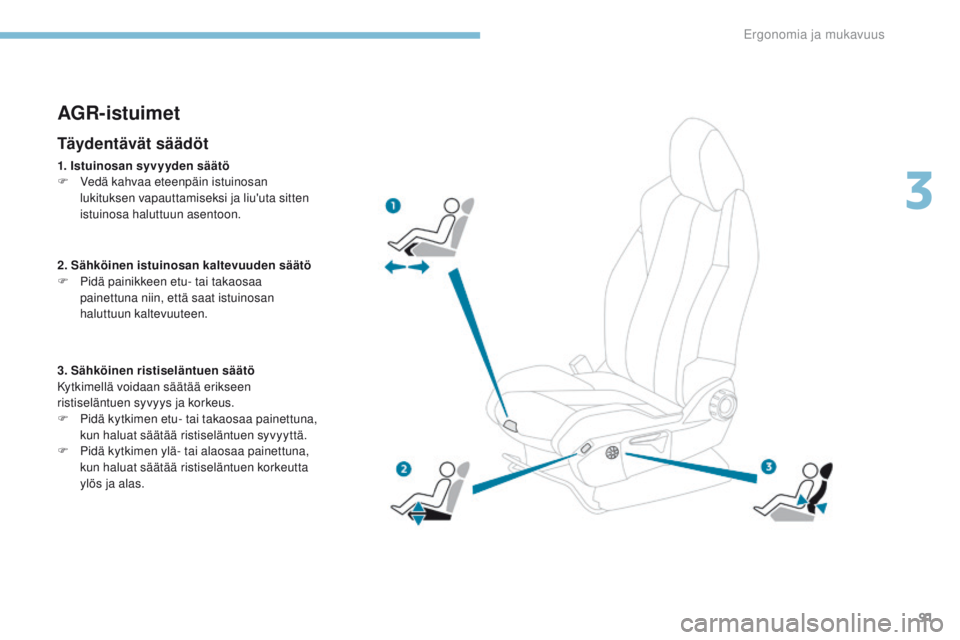 PEUGEOT 3008 2017  Omistajan Käsikirja (in Finnish) 91
3008-2_fi_Chap03_ergonomie-et-confort_ed01-2016
AGR-istuimet
Täydentävät säädöt
1. Istuinosan syvyyden säätö
F V edä kahvaa eteenpäin istuinosan 
lukituksen vapauttamiseksi ja liu'ut
