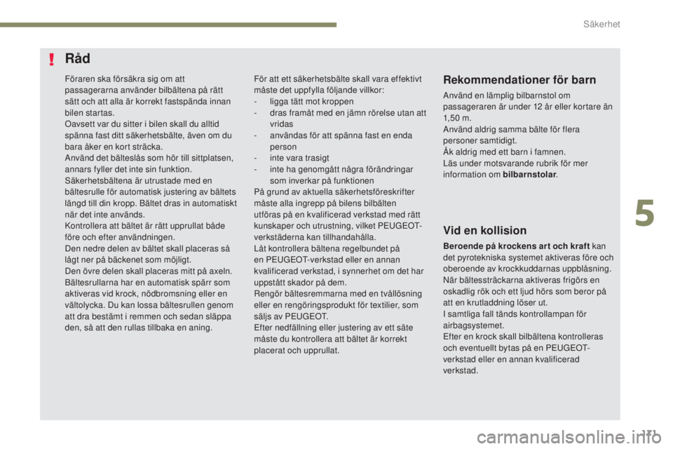 PEUGEOT 3008 2017 Bruksanvisningar (in Swedish) 171
3008-2_sv_Chap05_securite_ed01-2016
Föraren ska försäkra sig om att
passagerarna använder bilbältena på rätt
sätt och att alla är korrekt fastspända innan
bilen startas.
Oavsett var d PEUGEOT 3008 2017 Bruksanvisningar (in Swedish) 171
3008-2_sv_Chap05_securite_ed01-2016
Föraren ska försäkra sig om att
passagerarna använder bilbältena på rätt
sätt och att alla är korrekt fastspända innan
bilen startas.
Oavsett var d