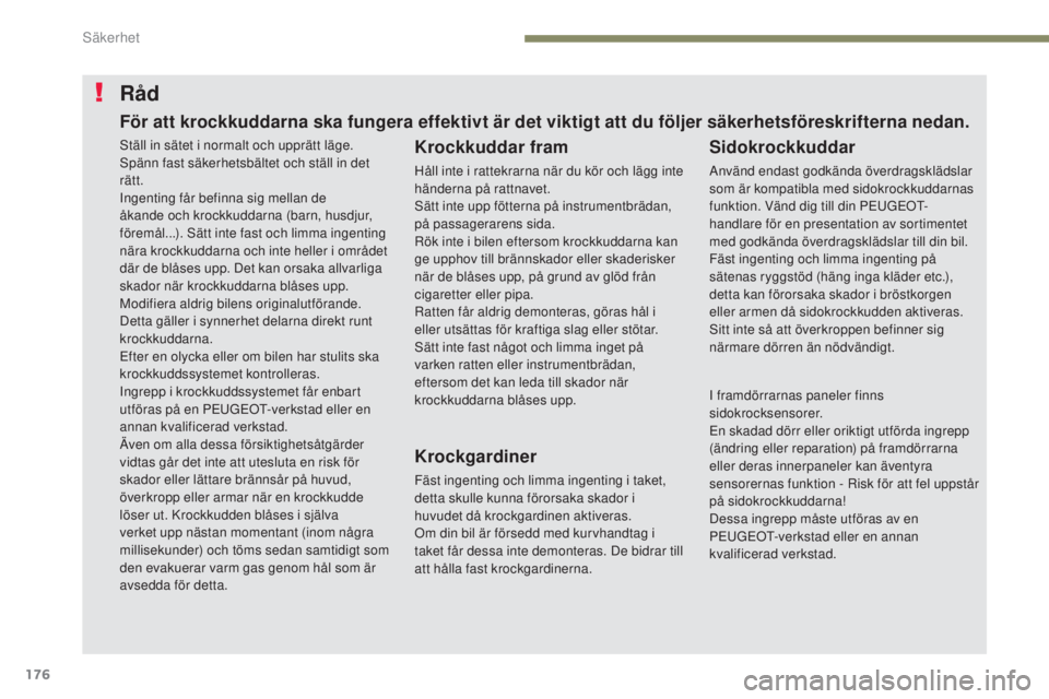 PEUGEOT 3008 2017 Bruksanvisningar (in Swedish) 176
3008-2_sv_Chap05_securite_ed01-2016
RÃ¥d
Krockkuddar fram
Håll inte i rattekrarna när du kör och lägg inte
händerna på rattnavet.
Sätt inte upp fötterna på instrumentbrädan,
på passag PEUGEOT 3008 2017 Bruksanvisningar (in Swedish) 176
3008-2_sv_Chap05_securite_ed01-2016
RÃ¥d
Krockkuddar fram
Håll inte i rattekrarna när du kör och lägg inte
händerna på rattnavet.
Sätt inte upp fötterna på instrumentbrädan,
på passag