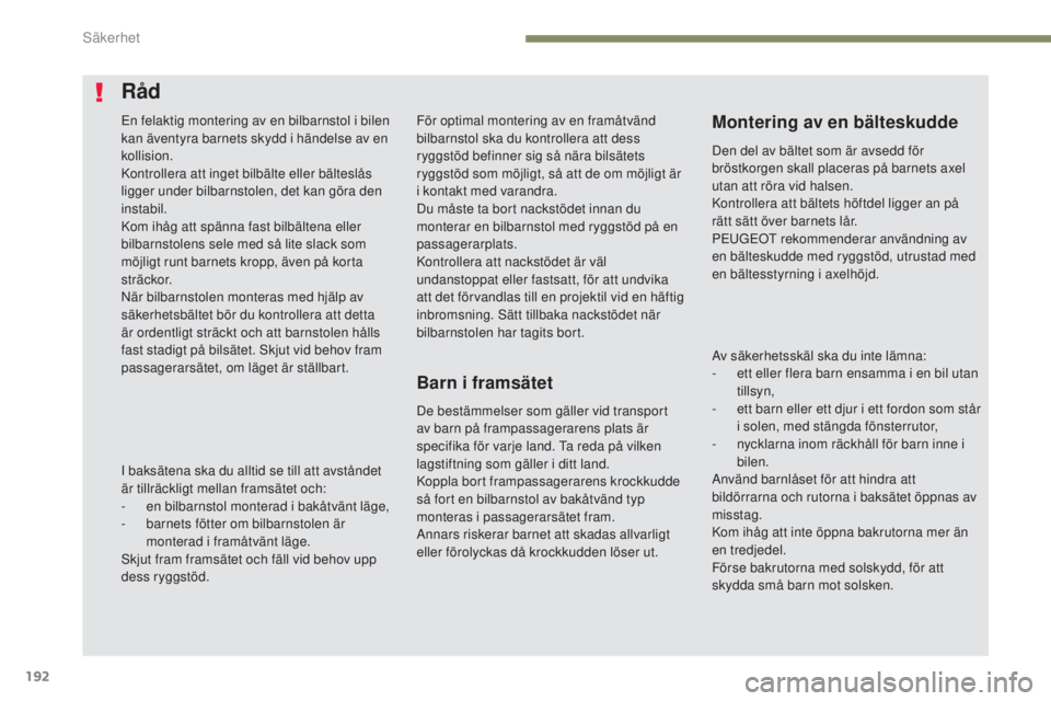 PEUGEOT 3008 2017 Bruksanvisningar (in Swedish) 192
3008-2_sv_Chap05_securite_ed01-2016
För optimal montering av en framåtvänd
bilbarnstol ska du kontrollera att dess
ryggstöd befinner sig så nära bilsätets
ryggstöd som möjligt, så att PEUGEOT 3008 2017 Bruksanvisningar (in Swedish) 192
3008-2_sv_Chap05_securite_ed01-2016
För optimal montering av en framåtvänd
bilbarnstol ska du kontrollera att dess
ryggstöd befinner sig så nära bilsätets
ryggstöd som möjligt, så att
