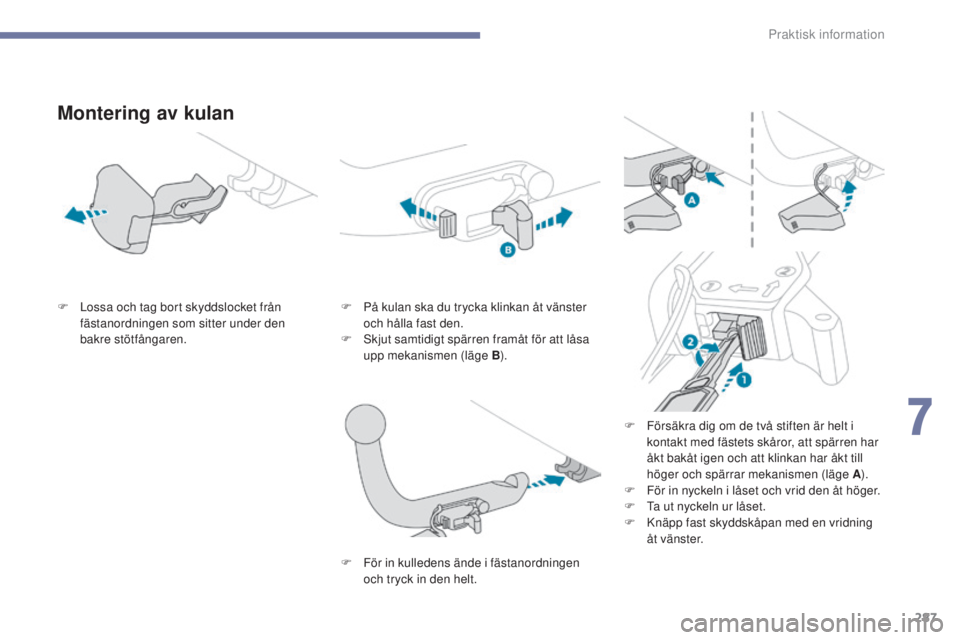PEUGEOT 3008 2017 Bruksanvisningar (in Swedish) 287
3008-2_sv_Chap07_infos-pratiques_ed01-2016
Montering av kulan
F Lossa och tag bort skyddslocket från fästanordningen som sitter under den
bakre stötfångaren. F
P å kulan ska du trycka klink PEUGEOT 3008 2017 Bruksanvisningar (in Swedish) 287
3008-2_sv_Chap07_infos-pratiques_ed01-2016
Montering av kulan
F Lossa och tag bort skyddslocket från fästanordningen som sitter under den
bakre stötfångaren. F
P å kulan ska du trycka klink