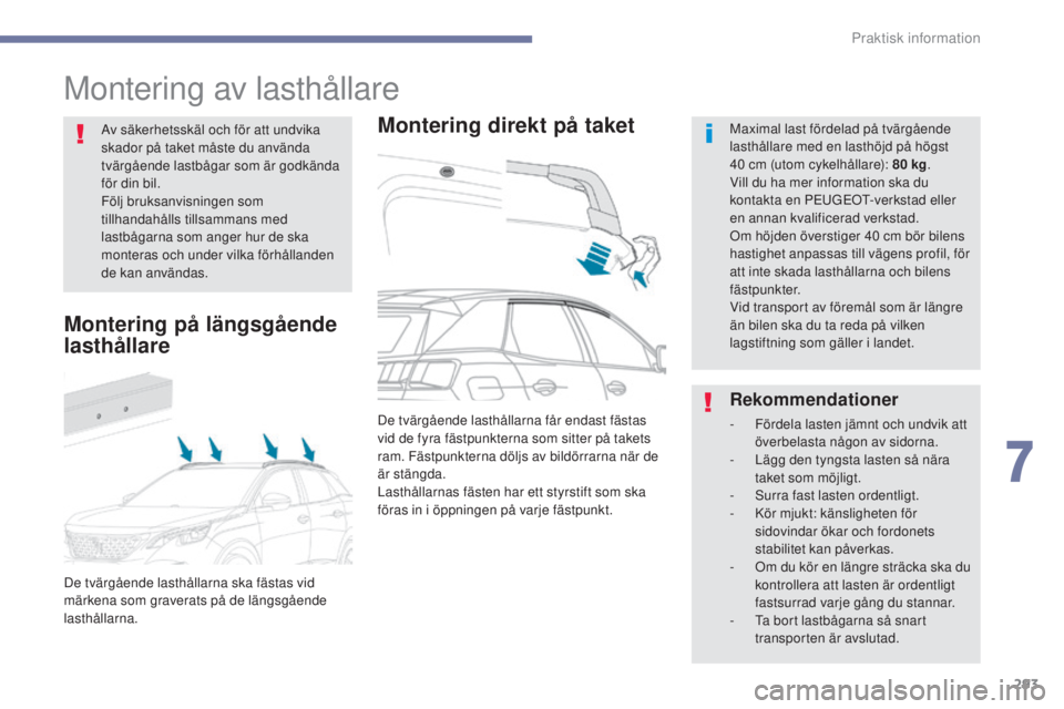 PEUGEOT 3008 2017 Bruksanvisningar (in Swedish) 293
3008-2_sv_Chap07_infos-pratiques_ed01-2016
Montering av lasthållare
Montering direkt på taketMaximal last fördelad på tvärgående
lasthållare med en lasthöjd på högst
40 cm (utom cykel PEUGEOT 3008 2017 Bruksanvisningar (in Swedish) 293
3008-2_sv_Chap07_infos-pratiques_ed01-2016
Montering av lasthållare
Montering direkt på taketMaximal last fördelad på tvärgående
lasthållare med en lasthöjd på högst
40 cm (utom cykel
