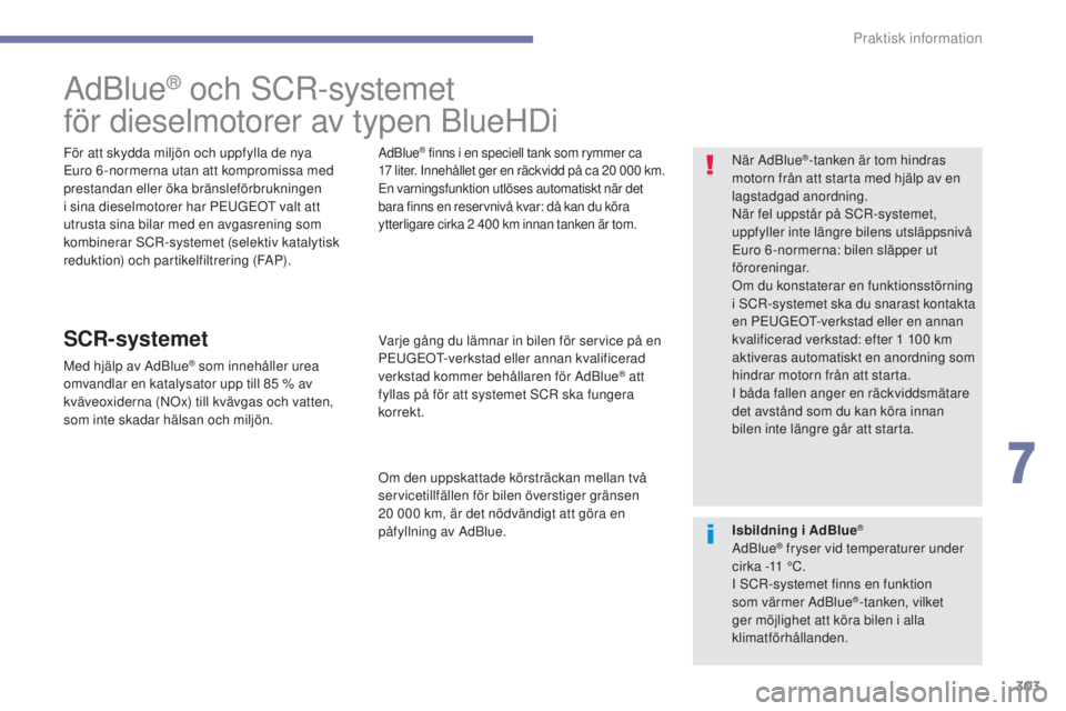 PEUGEOT 3008 2017 Bruksanvisningar (in Swedish) 303
3008-2_sv_Chap07_infos-pratiques_ed01-2016
AdBlue® och SCR-systemet
för dieselmotorer av typen BlueHDi
För att skydda miljön och uppfylla de nya
Euro 6 -normerna utan att kompromissa med
pre PEUGEOT 3008 2017 Bruksanvisningar (in Swedish) 303
3008-2_sv_Chap07_infos-pratiques_ed01-2016
AdBlue® och SCR-systemet
för dieselmotorer av typen BlueHDi
För att skydda miljön och uppfylla de nya
Euro 6 -normerna utan att kompromissa med
pre