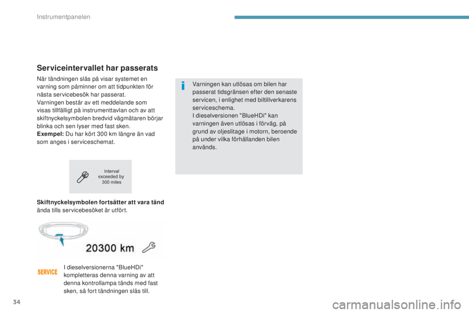 PEUGEOT 3008 2017  Bruksanvisningar (in Swedish) 34
3008-2_sv_Chap01_instruments-de-bord_ed01-2016
Serviceintervallet har passerats
När tändningen slås på visar systemet en 
varning som påminner om att tidpunkten för 
nästa servicebesök har 