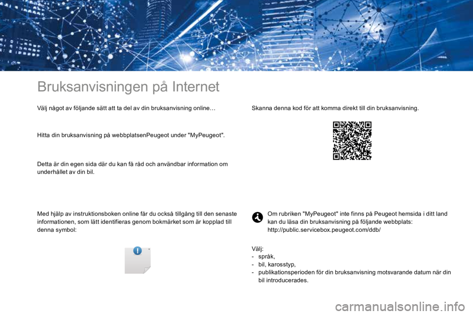PEUGEOT 3008 2017  Bruksanvisningar (in Swedish) Bruksanvisningen på Internet
Välj något av följande sätt att ta del av din bruksanvisning online…
Med hjälp av instruktionsboken online får du också tillgång till den senaste 
informationen