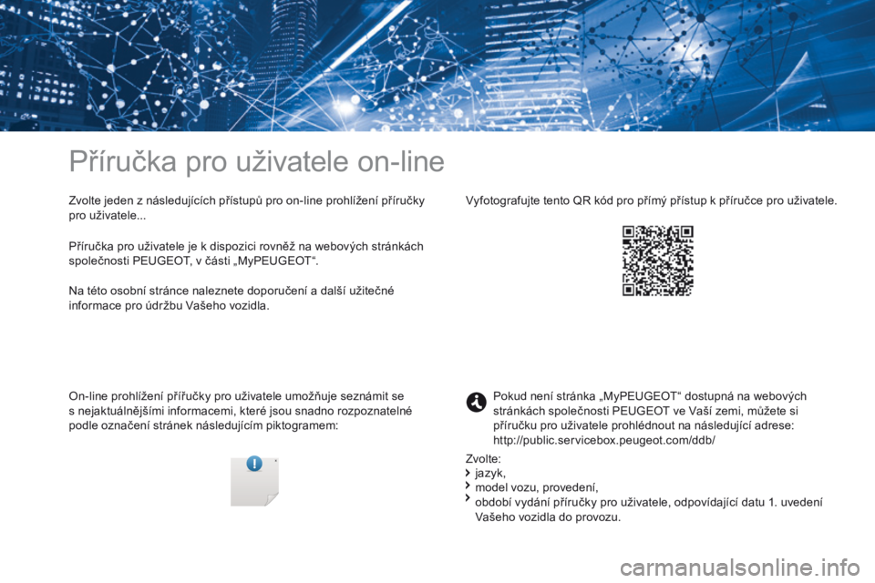 PEUGEOT 3008 2017  Návod na použití (in Czech) Příručka pro uživatele on-line
Zvolte jeden z následujících přístupů pro on-line prohlížení příručky 
pro uživatele...
On-line prohlížení přířučky pro uživatele umožňuje sez