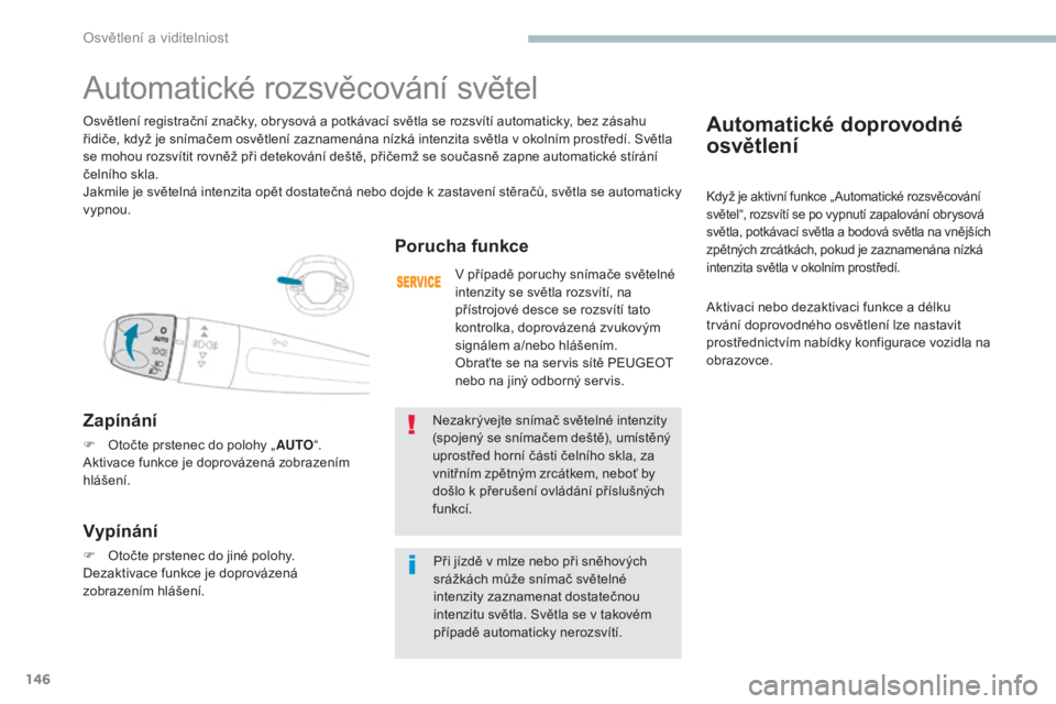 PEUGEOT 3008 2017 Návod na použití (in Czech) 146
3008-2_cs_Chap04_eclairage-et-visibilite_ed01-2016
Automatické doprovodné
osvětlení
Když je aktivní funkce „ Automatické rozsvěcování
světel“, rozsvítí se po vypnutí zapalován PEUGEOT 3008 2017 Návod na použití (in Czech) 146
3008-2_cs_Chap04_eclairage-et-visibilite_ed01-2016
Automatické doprovodné
osvětlení
Když je aktivní funkce „ Automatické rozsvěcování
světel“, rozsvítí se po vypnutí zapalován