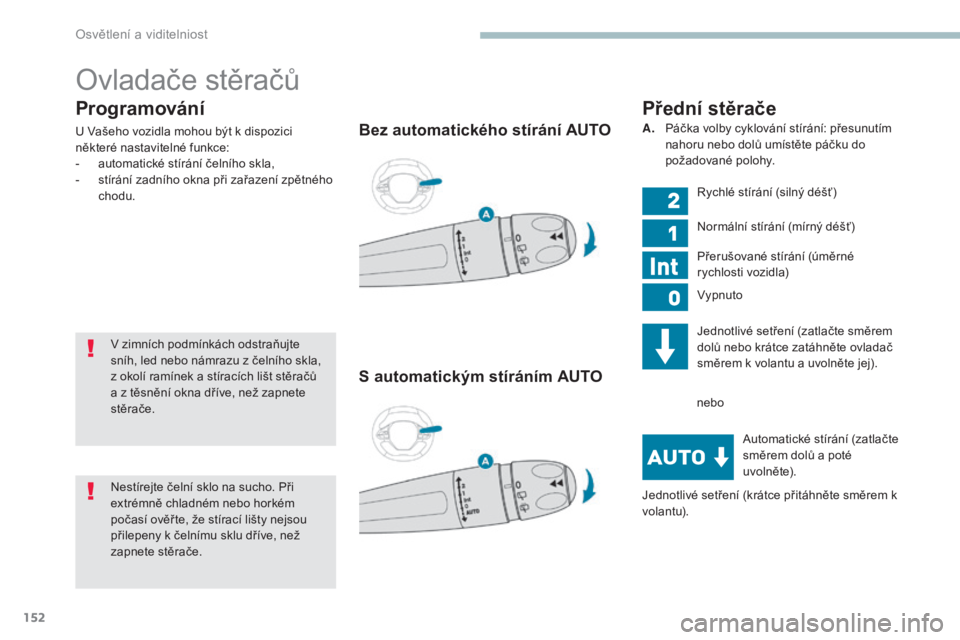 PEUGEOT 3008 2017  Návod na použití (in Czech) 152
3008-2_cs_Chap04_eclairage-et-visibilite_ed01-2016
Programování
U Vašeho vozidla mohou být k dispozici 
n ěkteré nastavitelné funkce:
-
 
a
 utomatické stírání čelního skla,
-
 
s
 t