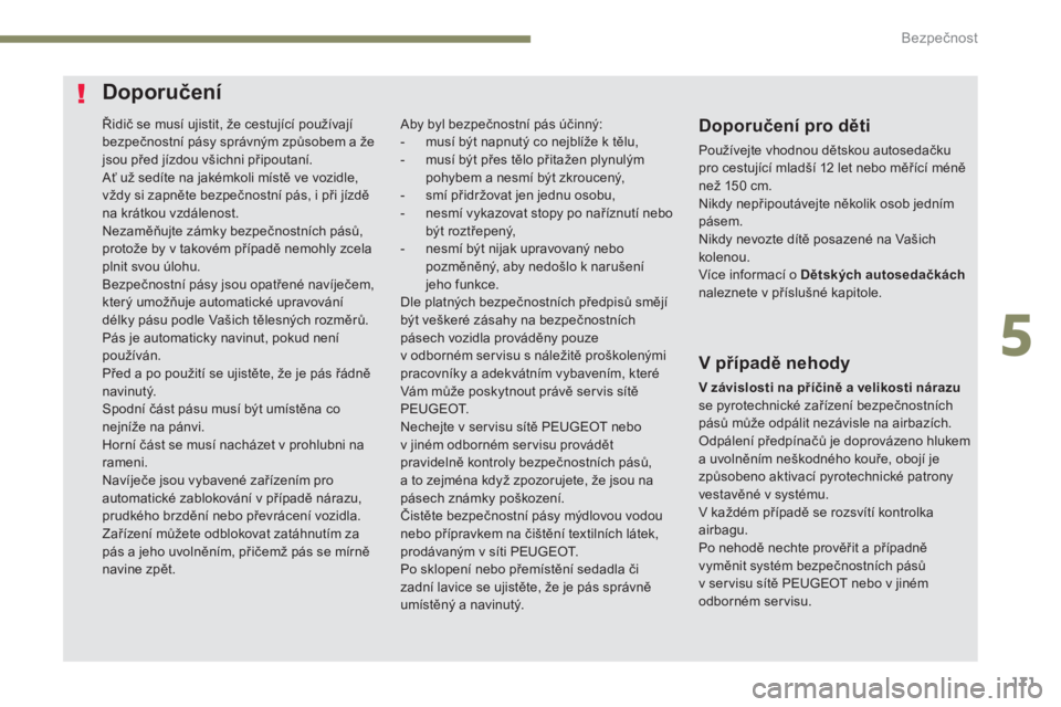 PEUGEOT 3008 2017 Návod na použití (in Czech) 171
3008-2_cs_Chap05_securite_ed01-2016
Řidič se musí ujistit, že cestující používají
bezpečnostní pásy správným způsobem a že
jsou před jízdou všichni připoutaní.
Ať už sedí PEUGEOT 3008 2017 Návod na použití (in Czech) 171
3008-2_cs_Chap05_securite_ed01-2016
Řidič se musí ujistit, že cestující používají
bezpečnostní pásy správným způsobem a že
jsou před jízdou všichni připoutaní.
Ať už sedí