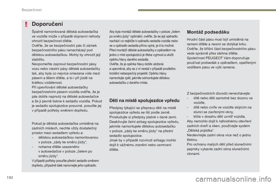 PEUGEOT 3008 2017  Návod na použití (in Czech) 192
3008-2_cs_Chap05_securite_ed01-2016
Aby byla montáž dětské autosedačky v poloze „čelem 
p o směru jízdy“ optimální, ověř te, že se její opěradlo 
nachází co nejblíže k opěr