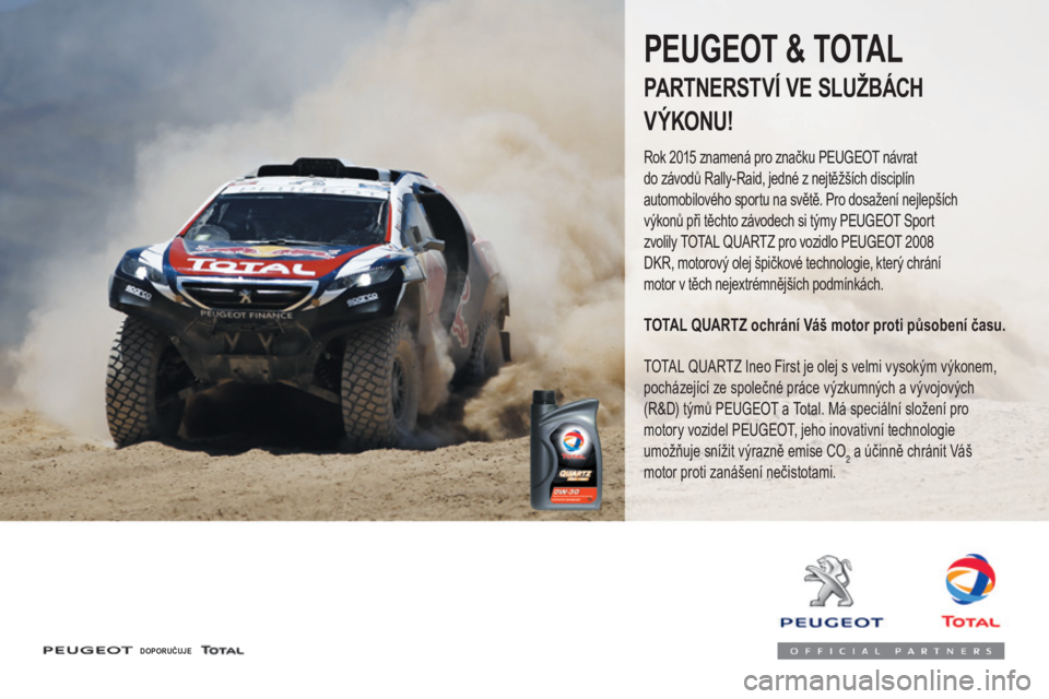 PEUGEOT 3008 2017 Návod na použití (in Czech) 3008-2_cs_Chap07_infos-pratiques_ed01-2016
DOPORUČUJE
PEUGEOT & TOTAL
PARTNERSTVÍ VE SLUŽBÁCH
V ÝKONU!
Rok 2015 znamená pro značku Peugeot návrat
do závodů Rally-Raid, jedné z nejtěžší PEUGEOT 3008 2017 Návod na použití (in Czech) 3008-2_cs_Chap07_infos-pratiques_ed01-2016
DOPORUČUJE
PEUGEOT & TOTAL
PARTNERSTVÍ VE SLUŽBÁCH
V ÝKONU!
Rok 2015 znamená pro značku Peugeot návrat
do závodů Rally-Raid, jedné z nejtěžší