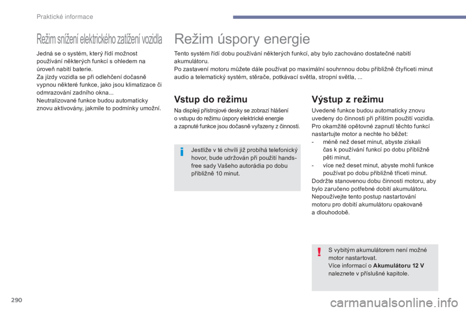 PEUGEOT 3008 2017 Návod na použití (in Czech) 290
3008-2_cs_Chap07_infos-pratiques_ed01-2016
Režim snížení elektrického zatížení vozidlaRežim úspory energie
Vstup do režimu
Na displeji přístrojové desky se zobrazí hlášení
o vst PEUGEOT 3008 2017 Návod na použití (in Czech) 290
3008-2_cs_Chap07_infos-pratiques_ed01-2016
Režim snížení elektrického zatížení vozidlaRežim úspory energie
Vstup do režimu
Na displeji přístrojové desky se zobrazí hlášení
o vst