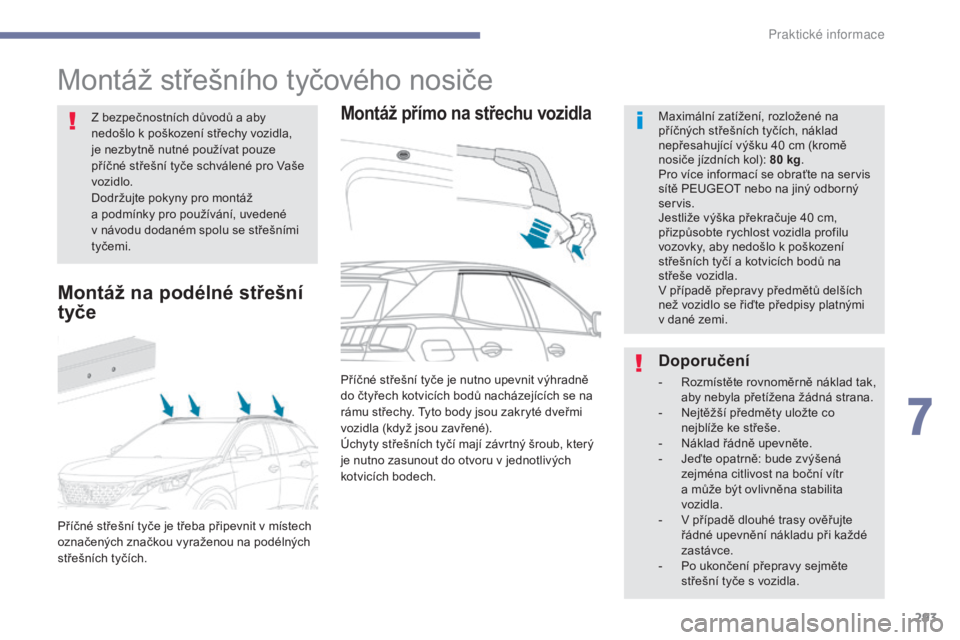 PEUGEOT 3008 2017 Návod na použití (in Czech) 293
3008-2_cs_Chap07_infos-pratiques_ed01-2016
Montáž střešního tyčového nosiče
Montáž přímo na střechu vozidlaMaximální zatížení, rozložené na
příčných střešních tyčích, PEUGEOT 3008 2017 Návod na použití (in Czech) 293
3008-2_cs_Chap07_infos-pratiques_ed01-2016
Montáž střešního tyčového nosiče
Montáž přímo na střechu vozidlaMaximální zatížení, rozložené na
příčných střešních tyčích,