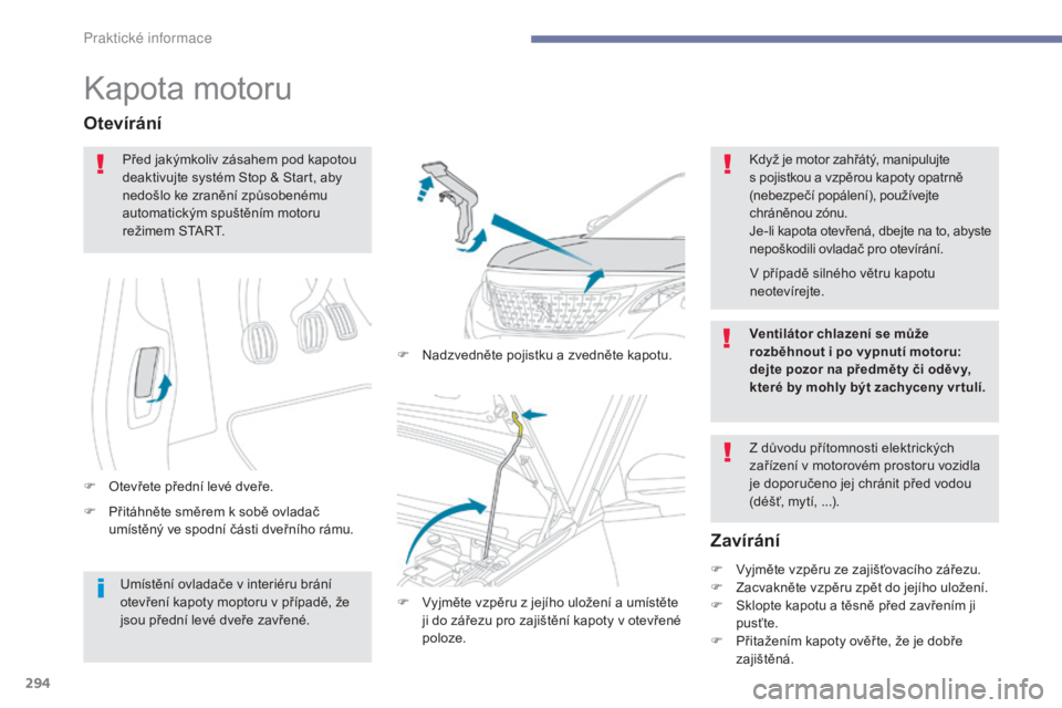 PEUGEOT 3008 2017 Návod na použití (in Czech) 294
3008-2_cs_Chap07_infos-pratiques_ed01-2016
Kapota motoru
F Přitáhněte směrem k sobě ovladač umístěný ve spodní části dveřního rámu.
Otevírání
F Otevřete přední levé dveře. F PEUGEOT 3008 2017 Návod na použití (in Czech) 294
3008-2_cs_Chap07_infos-pratiques_ed01-2016
Kapota motoru
F Přitáhněte směrem k sobě ovladač umístěný ve spodní části dveřního rámu.
Otevírání
F Otevřete přední levé dveře. F