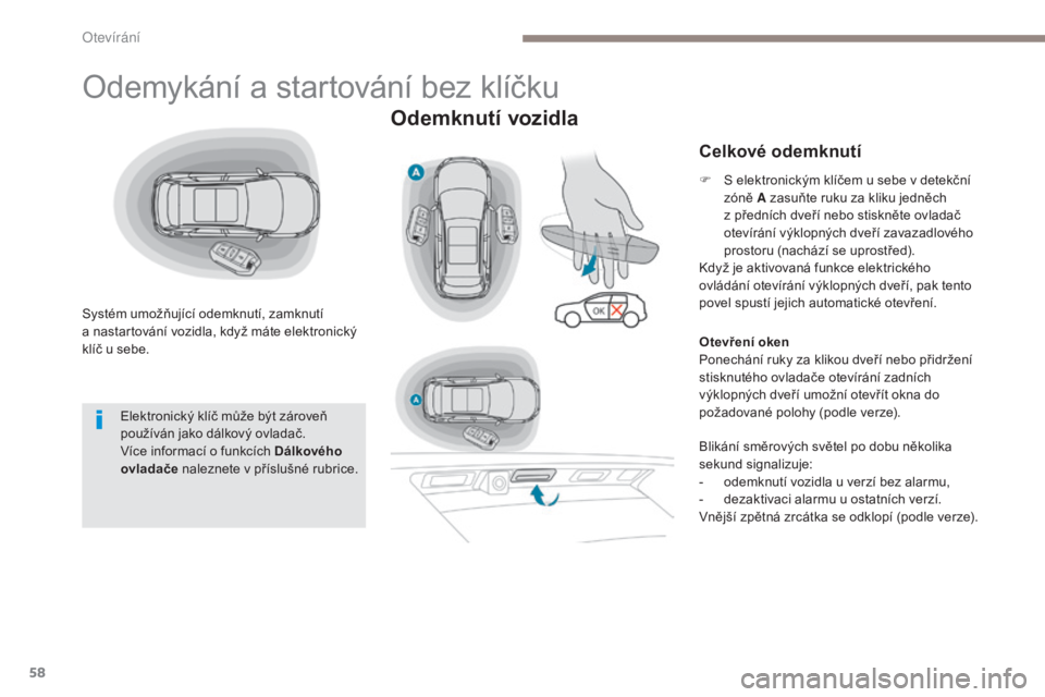 PEUGEOT 3008 2017  Návod na použití (in Czech) 58
3008-2_cs_Chap02_ouvertures_ed01-2016
Odemykání a startování bez klíčku
Systém umožňující odemknutí, zamknutí 
a  nastartování vozidla, když máte elektronický 
klíč u sebe.
Odem