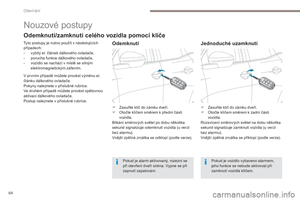 PEUGEOT 3008 2017  Návod na použití (in Czech) 64
3008-2_cs_Chap02_ouvertures_ed01-2016
Nouzové postupy
Tyto postupy je nutno použít v následujících 
případech:
- 
v
 ybitý el. článek dálkového ovladače,
-
 
p
 orucha funkce dálkov