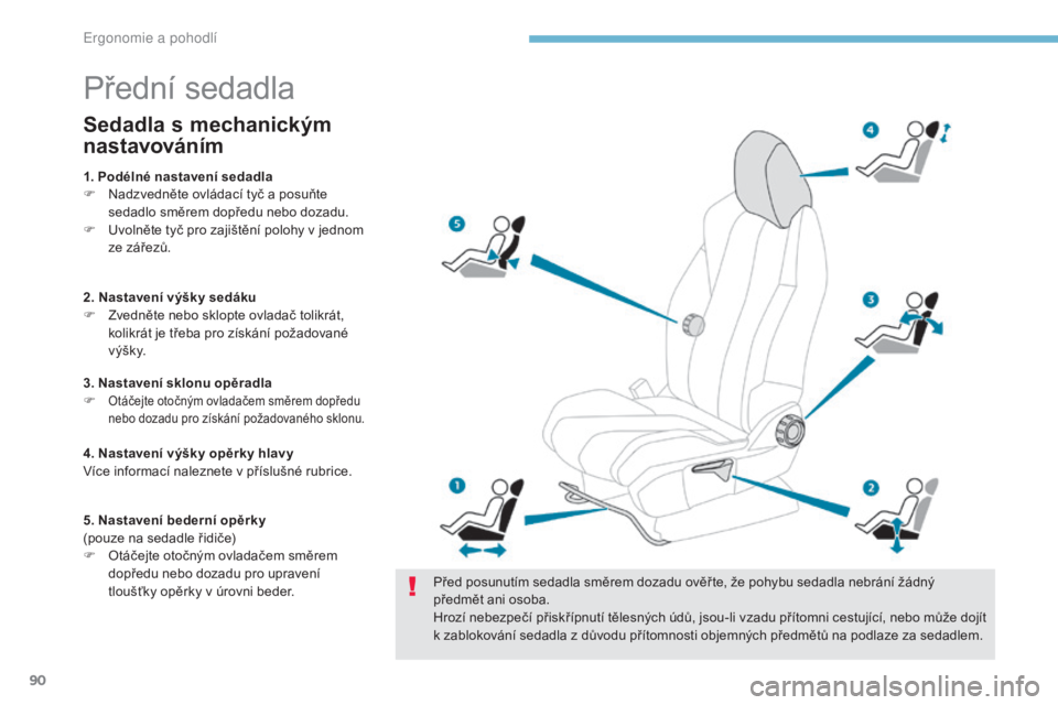 PEUGEOT 3008 2017 Návod na použití (in Czech) 90
3008-2_cs_Chap03_ergonomie-et-confort_ed01-2016
Přední sedadla
Před posunutím sedadla směrem dozadu ověř te, že pohybu sedadla nebrání žádný
předmět ani osoba.
Hrozí nebezpečí p PEUGEOT 3008 2017 Návod na použití (in Czech) 90
3008-2_cs_Chap03_ergonomie-et-confort_ed01-2016
Přední sedadla
Před posunutím sedadla směrem dozadu ověř te, že pohybu sedadla nebrání žádný
předmět ani osoba.
Hrozí nebezpečí p