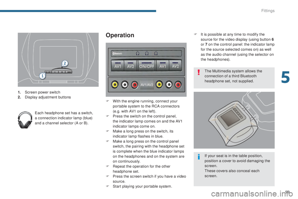 PEUGEOT 3008 2016 Owners Manual 99
3008_en_Chap05_amenagements_ed01-2015
1. Screen power switch
2. Display adjustment buttons
Each headphone set has a switch,
a connection indicator lamp (blue)
and a channel selector (A or B).
Ope PEUGEOT 3008 2016 Owners Manual 99
3008_en_Chap05_amenagements_ed01-2015
1. Screen power switch
2. Display adjustment buttons
Each headphone set has a switch,
a connection indicator lamp (blue)
and a channel selector (A or B).
Ope