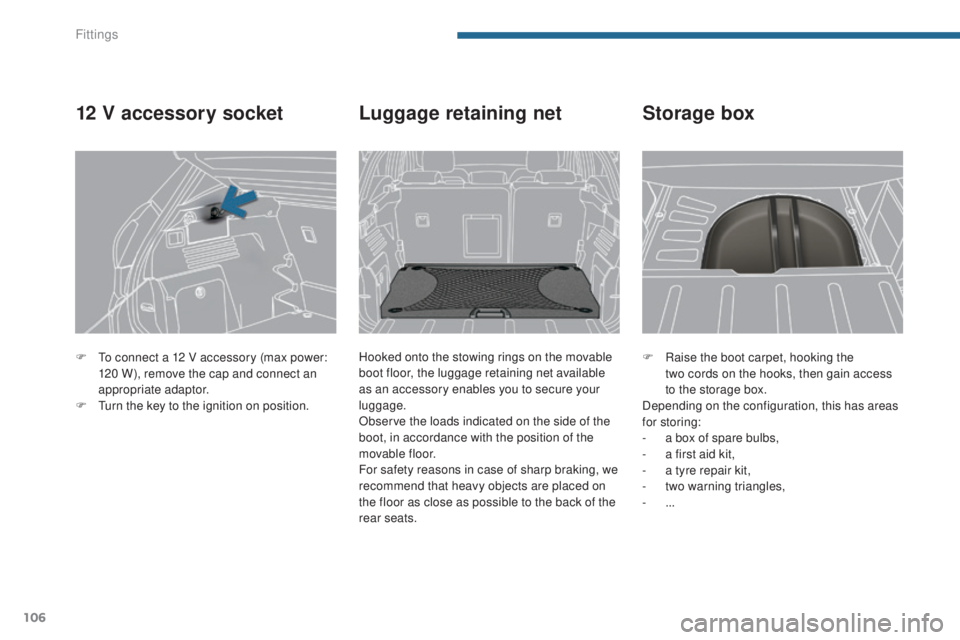 PEUGEOT 3008 2016 Owners Manual 106
3008_en_Chap05_amenagements_ed01-2015
F Raise the boot carpet, hooking the two cords on the hooks, then gain access
to the storage box.
Depending on the configuration, this has areas
for storin PEUGEOT 3008 2016 Owners Manual 106
3008_en_Chap05_amenagements_ed01-2015
F Raise the boot carpet, hooking the two cords on the hooks, then gain access
to the storage box.
Depending on the configuration, this has areas
for storin