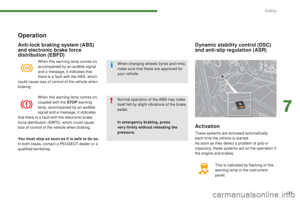 PEUGEOT 3008 2016  Owners Manual 125
3008_en_Chap07_securite_ed01-2015
Dynamic stability control (DSC) 
and anti-slip regulation (ASR)
This is indicated by flashing of this 
warning lamp in the instrument 
panel.
Activation
These sys