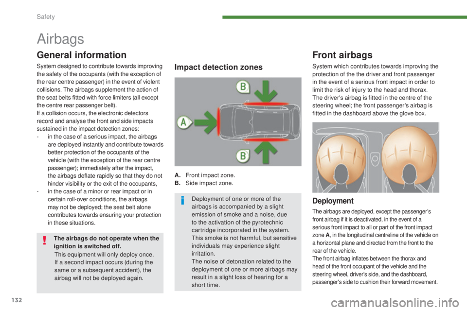 PEUGEOT 3008 2016  Owners Manual 132
3008_en_Chap07_securite_ed01-2015
Airbags
Front airbags
Deployment
The airbags are deployed, except the passenger's 
front airbag if it is deactivated, in the event of a 
serious front impact 