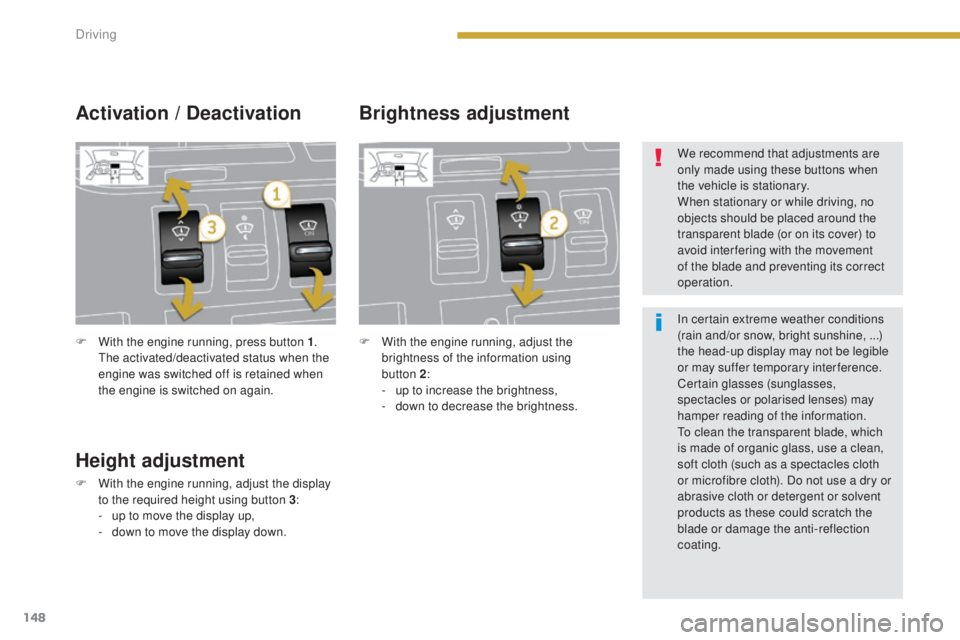 PEUGEOT 3008 2016 Owners Manual 148
3008_en_Chap08_conduite_ed01-2015
F With the engine running, press button 1.
The activated/deactivated status when the
engine was switched off is retained when
the engine is switched on again. PEUGEOT 3008 2016 Owners Manual 148
3008_en_Chap08_conduite_ed01-2015
F With the engine running, press button 1.
The activated/deactivated status when the
engine was switched off is retained when
the engine is switched on again.