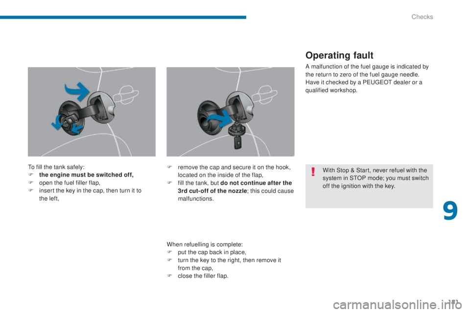 PEUGEOT 3008 2016 Owners Manual 181
3008_en_Chap09_verifications_ed01-2015
To fill the tank safely:
F t he engine must be switched off,
F
o
pen the fuel filler flap,
F
i
nsert the key in the cap, then turn it to
the
left,
PEUGEOT 3008 2016 Owners Manual 181
3008_en_Chap09_verifications_ed01-2015
To fill the tank safely:
F t he engine must be switched off,
F
o
pen the fuel filler flap,
F
i
nsert the key in the cap, then turn it to
the
left,