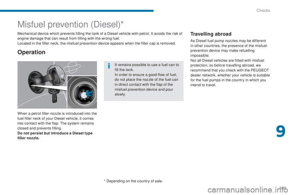 PEUGEOT 3008 2016 Owners Manual 183
3008_en_Chap09_verifications_ed01-2015
Misfuel prevention (Diesel)*
When a petrol filler nozzle is introduced into the
fuel filler neck of your Diesel vehicle, it comes
into contact with the fla PEUGEOT 3008 2016 Owners Manual 183
3008_en_Chap09_verifications_ed01-2015
Misfuel prevention (Diesel)*
When a petrol filler nozzle is introduced into the
fuel filler neck of your Diesel vehicle, it comes
into contact with the fla