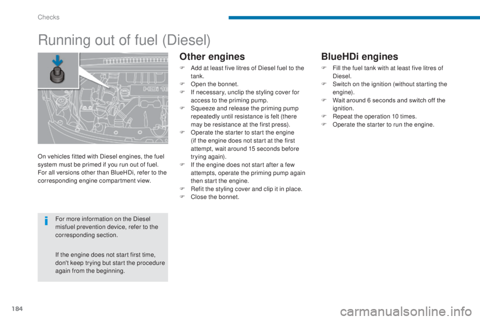 PEUGEOT 3008 2016 Owners Manual 184
3008_en_Chap09_verifications_ed01-2015
Running out of fuel (Diesel)
Other engines
F Add at least five litres of Diesel fuel to the tank.
F
O
pen the bonnet.
F
I
f necessary, unclip the styli PEUGEOT 3008 2016 Owners Manual 184
3008_en_Chap09_verifications_ed01-2015
Running out of fuel (Diesel)
Other engines
F Add at least five litres of Diesel fuel to the tank.
F
O
pen the bonnet.
F
I
f necessary, unclip the styli