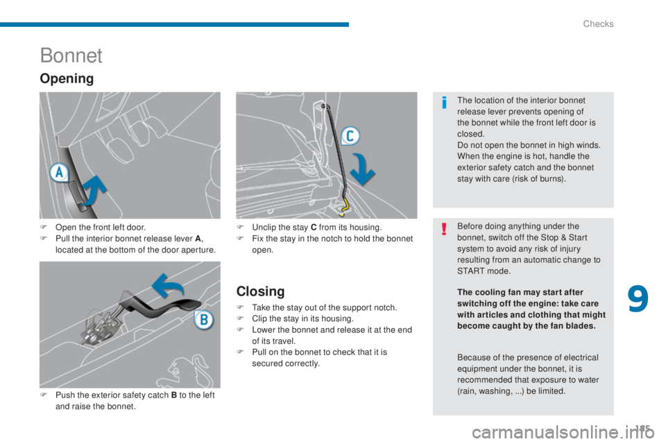 PEUGEOT 3008 2016 Owners Manual 185
3008_en_Chap09_verifications_ed01-2015
Bonnet
F Open the front left door.
F P ull the interior bonnet release lever A ,
located at the bottom of the door aperture.
F
P
ush the exterior safety PEUGEOT 3008 2016 Owners Manual 185
3008_en_Chap09_verifications_ed01-2015
Bonnet
F Open the front left door.
F P ull the interior bonnet release lever A ,
located at the bottom of the door aperture.
F
P
ush the exterior safety