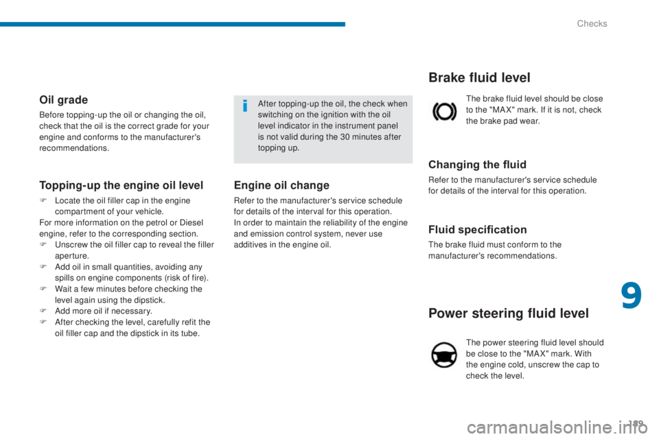 PEUGEOT 3008 2016 Owners Manual 189
3008_en_Chap09_verifications_ed01-2015
Power steering fluid level
The power steering fluid level should
be close to the "MA X" mark. With
the engine cold, unscrew the cap to
check the l PEUGEOT 3008 2016 Owners Manual 189
3008_en_Chap09_verifications_ed01-2015
Power steering fluid level
The power steering fluid level should
be close to the "MA X" mark. With
the engine cold, unscrew the cap to
check the l