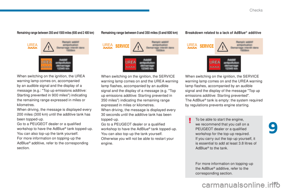 PEUGEOT 3008 2016 Owners Manual 195
3008_en_Chap09_verifications_ed01-2015
Remaining range between 350 and 1500 miles (600 and 2 400 km)
When switching on the ignition, the UREA
warning lamp comes on, accompanied
by an audible sig PEUGEOT 3008 2016 Owners Manual 195
3008_en_Chap09_verifications_ed01-2015
Remaining range between 350 and 1500 miles (600 and 2 400 km)
When switching on the ignition, the UREA
warning lamp comes on, accompanied
by an audible sig
