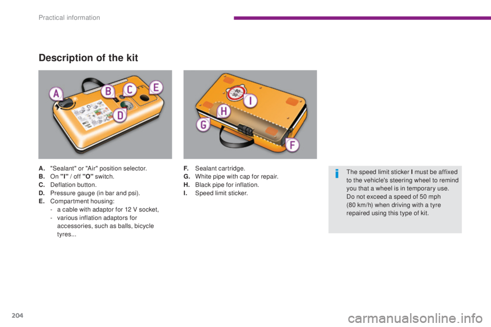 PEUGEOT 3008 2016 Owners Manual 204
3008_en_Chap10_infos-pratiques_ed01-2015
Description of the kit
A. "Sealant" or "Air" position selector.
B. On "I"
/ off "O" switch.
C.
D
eflation button.
D.
P
PEUGEOT 3008 2016 Owners Manual 204
3008_en_Chap10_infos-pratiques_ed01-2015
Description of the kit
A. "Sealant" or "Air" position selector.
B. On "I"
/ off "O" switch.
C.
D
eflation button.
D.
P