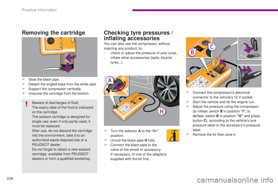 PEUGEOT 3008 2016 Owners Manual 208
3008_en_Chap10_infos-pratiques_ed01-2015
Removing the cartridge
F Stow the black pipe.
F Detach the angled base from the white pipe.
F
S
upport the compressor vertically.
F
U
nscrew the cartri PEUGEOT 3008 2016 Owners Manual 208
3008_en_Chap10_infos-pratiques_ed01-2015
Removing the cartridge
F Stow the black pipe.
F Detach the angled base from the white pipe.
F
S
upport the compressor vertically.
F
U
nscrew the cartri