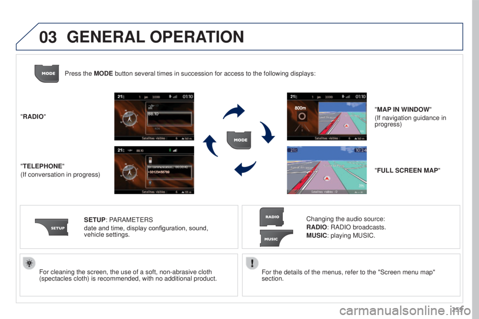 PEUGEOT 3008 2016  Owners Manual 03
259
3008_en_Chap12b_RT6-2-8_ed01-2015
For the details of the menus, refer to the "Screen menu map" 
section.
For cleaning the screen, the use of a soft, non-abrasive cloth 
(spectacles clot