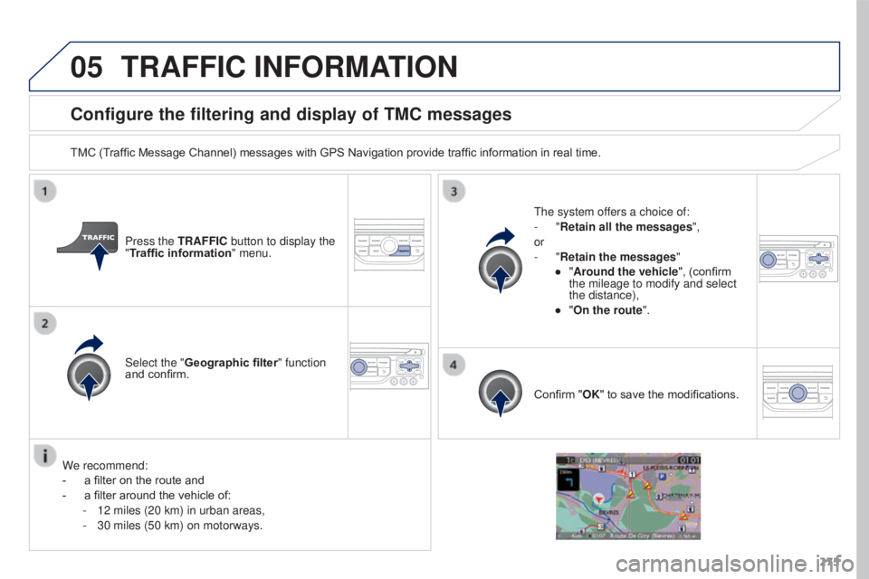 PEUGEOT 3008 2016  Owners Manual 05
275
3008_en_Chap12b_RT6-2-8_ed01-2015
Configure the filtering and display of TMC messages
TMC (Traffic Message Channel) messages with GPS Navigation provide traffic information in real time.Press t