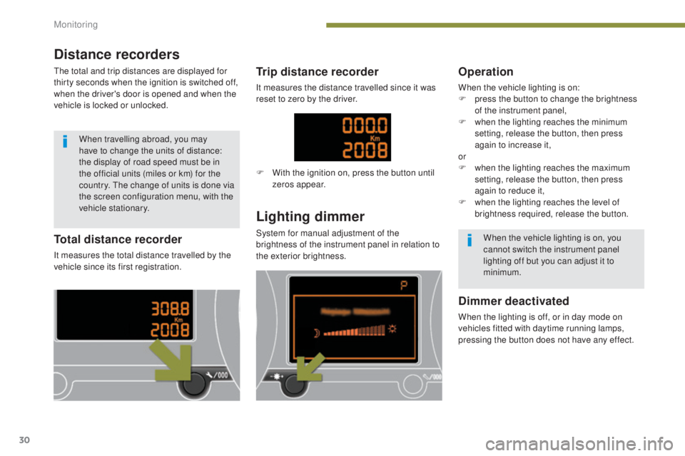 PEUGEOT 3008 2016  Owners Manual 30
3008_en_Chap01_controle-marche_ed01-2015
Total distance recorder
It measures the total distance travelled by the 
vehicle since its first registration.
Lighting dimmer
System for manual adjustment 