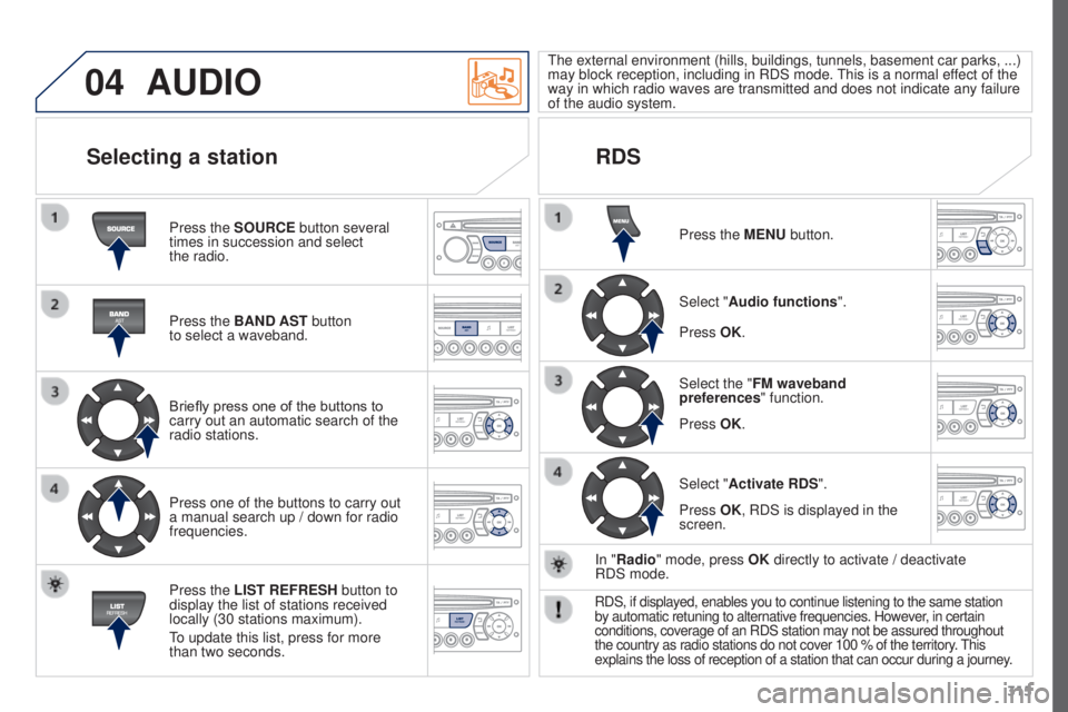 PEUGEOT 3008 2016 Owners Manual 04
315
3008_en_Chap12c_RD45_ed01_2015
AUDIO
Press the SOURCE button several
times in succession and select
the radio.
Press the BAND AST button
to
select a waveband.
Briefly press one of the but PEUGEOT 3008 2016 Owners Manual 04
315
3008_en_Chap12c_RD45_ed01_2015
AUDIO
Press the SOURCE button several
times in succession and select
the radio.
Press the BAND AST button
to
select a waveband.
Briefly press one of the but