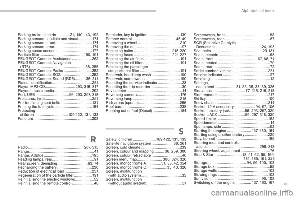 PEUGEOT 3008 2016  Owners Manual 335
3008_en_Chap13_index-alpha_ed01-2015
Screenwash, front ........................................... 88
Screenwash, rear  ............................................ 87
SCR (Selective Catalytic   R