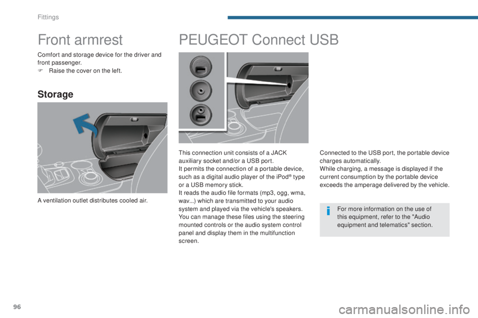 PEUGEOT 3008 2016  Owners Manual 96
3008_en_Chap05_amenagements_ed01-2015
Front armrest
Storage
A ventilation outlet distributes cooled air.
PEUGEOT Connect USB
This connection unit consists of a JACK 
auxiliary socket and/or a USB p